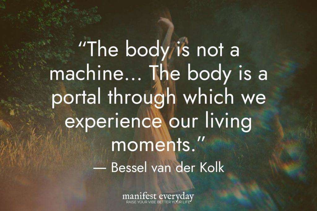 A quote by Bessel van der Kolk overlaid on a blurred background showing someone in nature. The quote reads "The body is not a machine... The body is a portal through which we experience our living moments." The image includes the "manifesteveryday.com" branding.