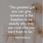 Inspirational quote by Mel Robbins against a neutral gray background with dried flowers: “The greatest gift you can give someone is the freedom to be exactly who they are—not who you want them to be.” | manifesteveryday.com