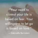 Hand letting sand flow through fingers on a beach with turquoise ocean background featuring Gabrielle Bernstein quote: “Your need to control your life is based on fear. Your willingness to let go is based on love.” | manifesteveryday.com