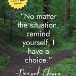 Peaceful forest path surrounded by evergreen trees with inspirational Deepak Chopra quote No matter the situation remind yourself I have a choice with yellow starburst saying More Quotes + Action Steps Inside → Read the Post! manifesteveryday.com
