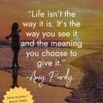 Woman silhouetted against ocean sunset with quote by Amy Purdy: "Life isn't the way it is. It's the way you see it and the meaning you choose to give it." manifesteveryday.com