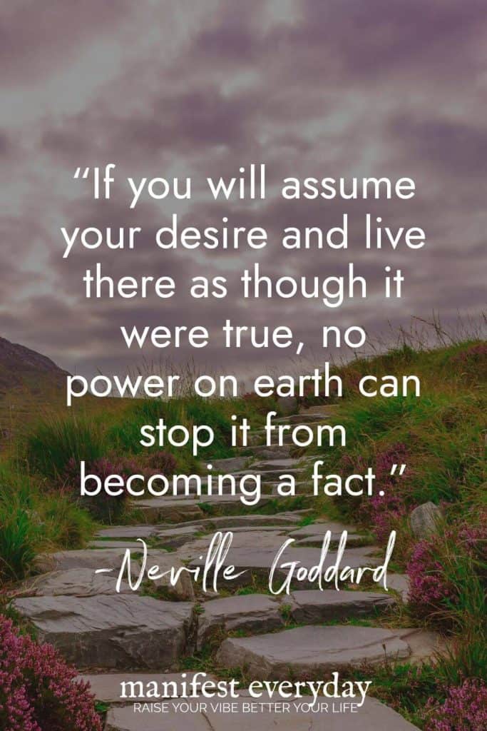 Stone pathway through flowering heather with Neville Goddard quote "If you will assume your desire and live there as though it were true, no power on earth can stop it from becoming a fact." manifesteveryday.com