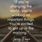 Inspirational good morning quote by Larry Page against railroad tracks at sunrise: "If you're changing the world, you're working on important things. You're excited to get up in the morning." manifesteveryday.com