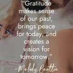 Morning gratitude quote by Melody Beattie over hands journaling with coffee cup: "Gratitude makes sense of our past, brings peace for today, and creates a vision for tomorrow." manifesteveryday.com