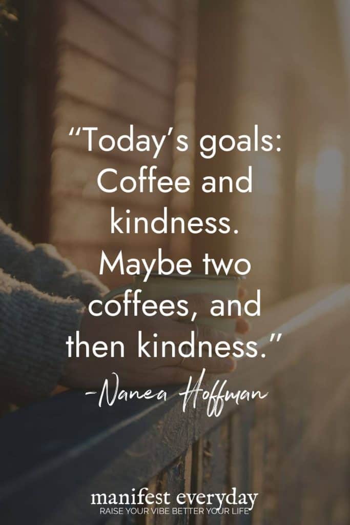 Lighthearted morning quote by Nanea Hoffman against cozy window scene with coffee: "Today's goals: Coffee and kindness. Maybe two coffees, and then kindness." manifesteveryday.com