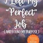 Pinterest pin showing dreamy mountain landscape with pink flowers and white text overlay reading I Left My Perfect Job (And Found My Purpose) with an orange starburst button for Get The Steps to Break Free Now Pin For Later or Read the Post manifesteveryday.com