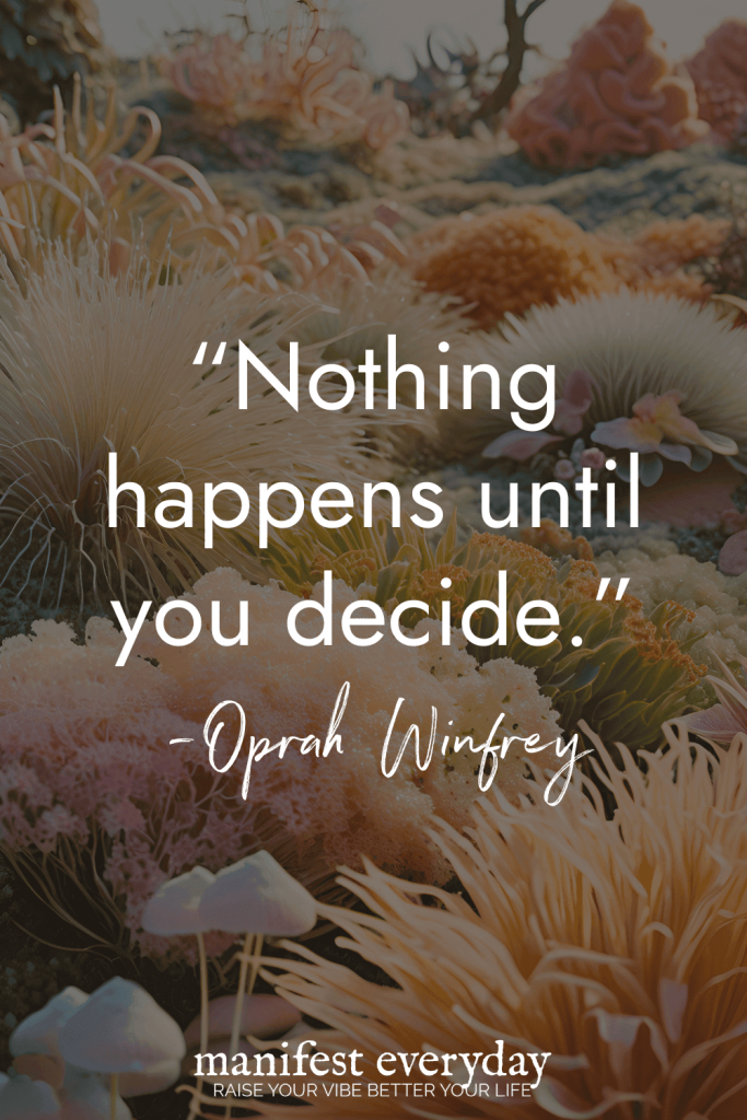 Inspirational quote by Oprah Winfrey on background of coral reef anemones reading Nothing happens until you decide manifesteveryday.com RAISE YOUR VIBE BETTER YOUR LIFE