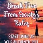 Sunset beach silhouette with person standing with arms outstretched displaying Break Free From Society's Rules text and Start Living As Your Authentic Self subheading in white script font. manifesteveryday.com
