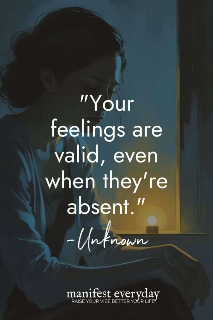 Quote: Your feelings are valid even when they're absent. - Unknown