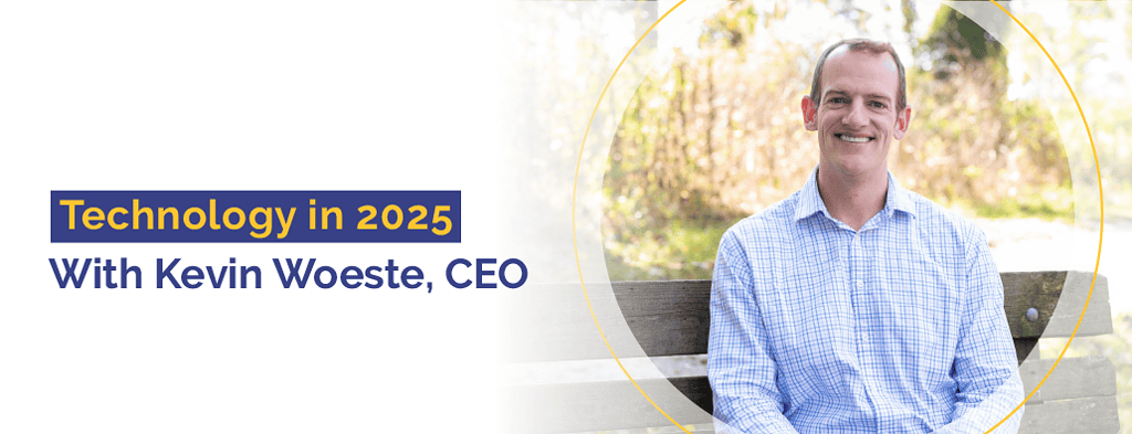 Technology in 2025 with Kevin Woeste, CEO with a photo of Kevin Woeste to the right.