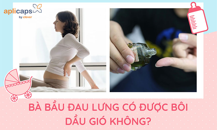 Bà bầu đau lưng có được bôi dầu gió không?