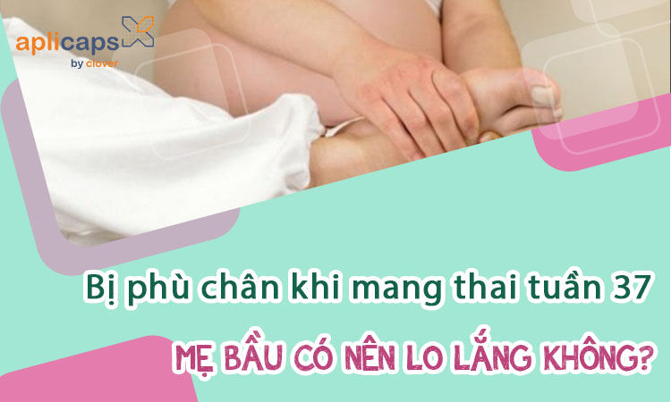 bi-phu-chan-khi-mang-thai-tuan-37