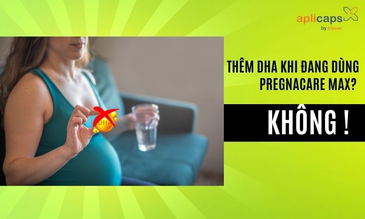 Mẹ không cần uống thêm DHA khi đang uống Pregnacare Max