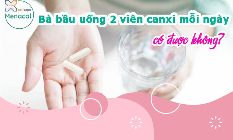 Bà bầu uống 2 viên canxi mỗi ngày