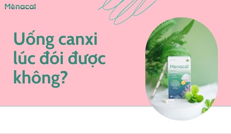 Uống canxi lúc đói được không