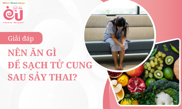 Ăn gì để sạch tử cung sau sảy thai