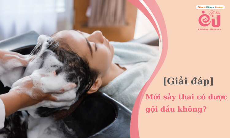 [Giải đáp] Mới sảy thai có được gội đầu không?