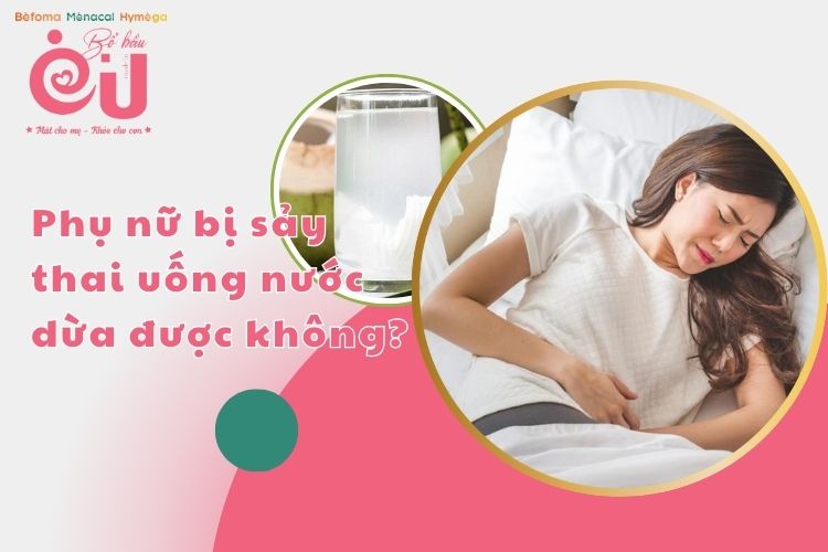 Sau sảy thai có nên uống nước đưa