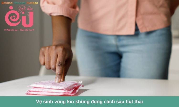 Vệ sinh vùng kín không đúng cách là nguyên nhân dẫn đến nhiễm trùng sau hút thai.