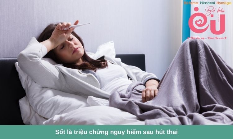 Sốt trên 38 độ C là triệu chứng không bình thường sau khi hút thai.
