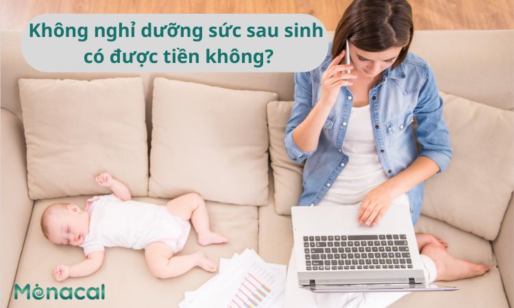 Không nghỉ dưỡng sức sau sinh có được tiền không