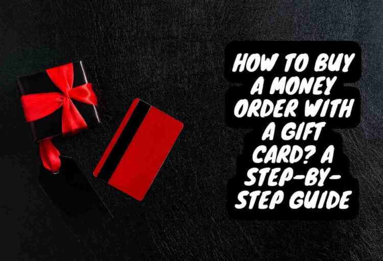 How To Buy a Money Order With a Gift Card A Step-by-Step Guide