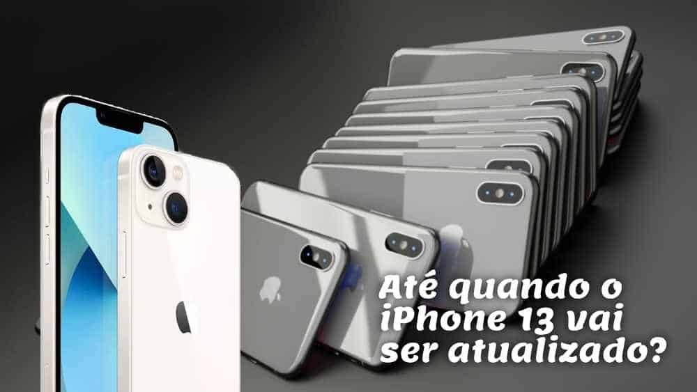 Até quando o iPhone 13 vai ser atualizado? 2028, 2031?