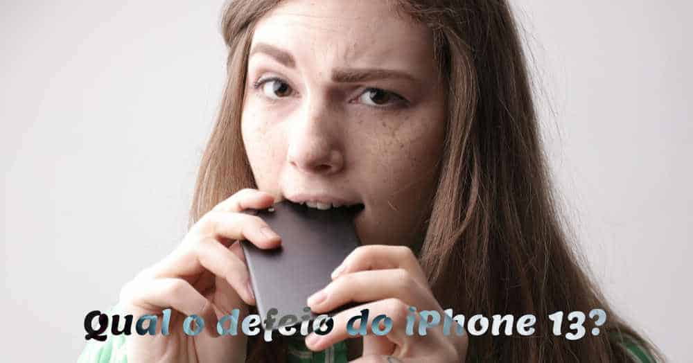 Qual o defeito do iPhone 13? Se tem defeito?