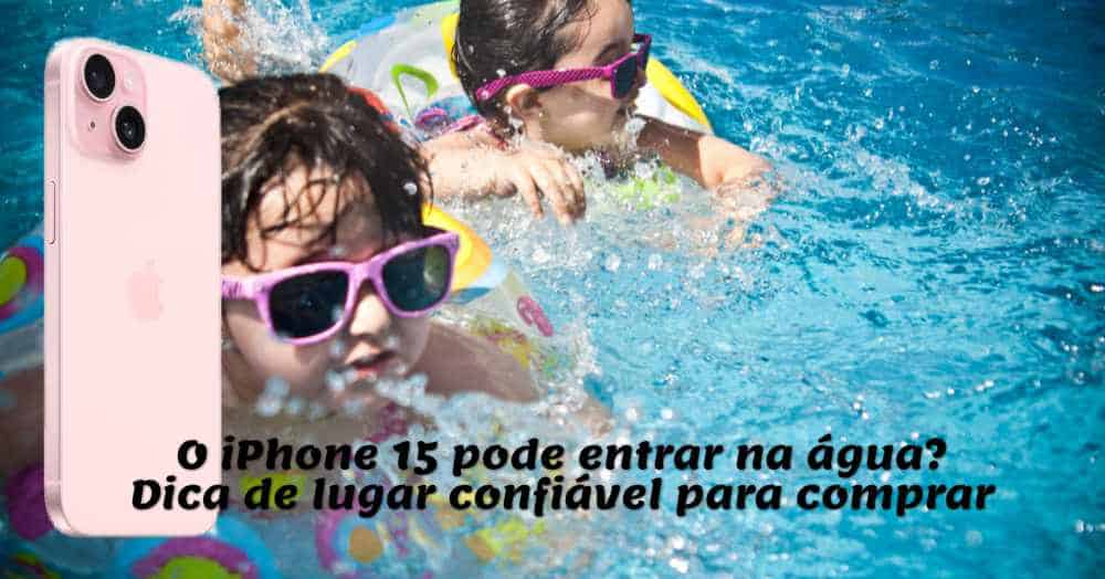 O iPhone 15 pode entrar na água? Lugar confiável para comprar