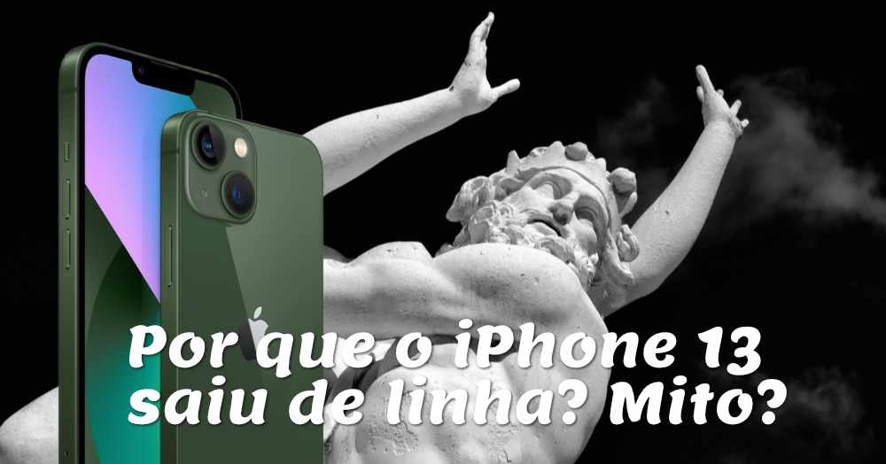 Por que o iPhone 13 saiu de linha? Verdade ou mito?