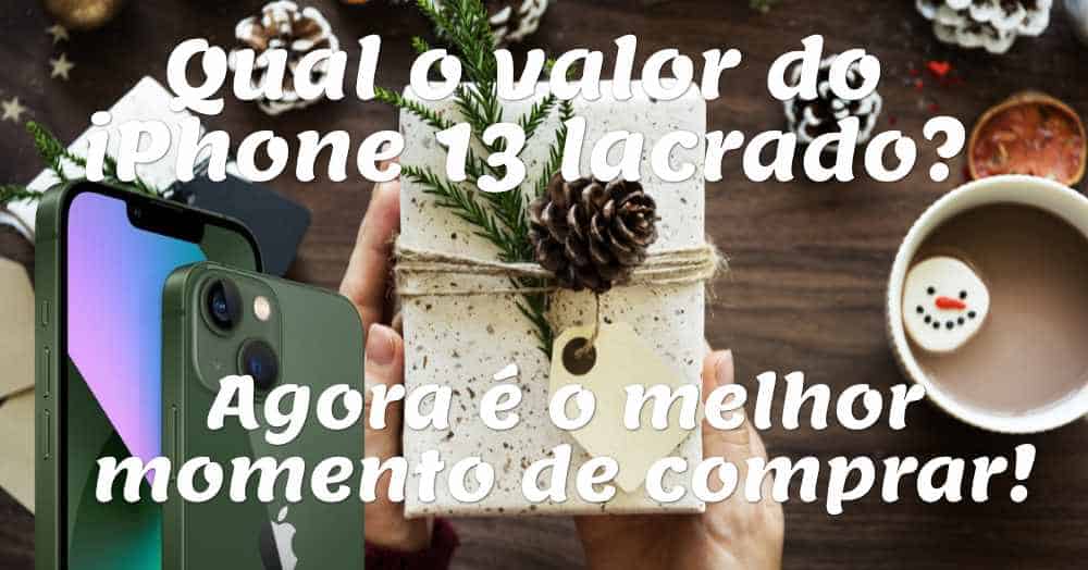 Qual o valor do iPhone 13 lacrado? Agora é o melhor momento!