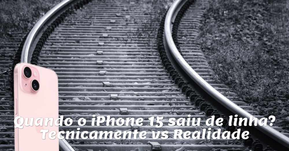 Quando o iPhone 15 saiu de linha? Tecnicamente vs Realidade