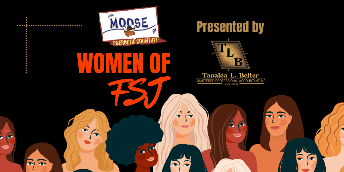 Moose FM’s Women of FSJ Presented by Tanalea L. Belter Chartered Professional Accountant Inc.