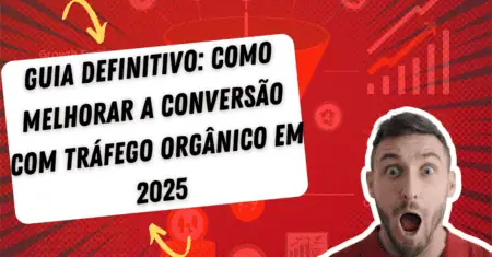 Guia Definitivo: Como Melhorar a Conversão com Tráfego Orgânico em 2025