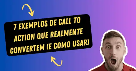 7 Exemplos de Call to Action Que Realmente Convertem (E Como Usar)