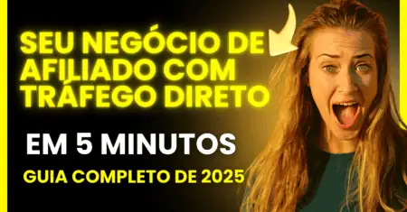 Como Construir Seu Negócio de Afiliado com Tráfego Direto: Guia Completo de 2025