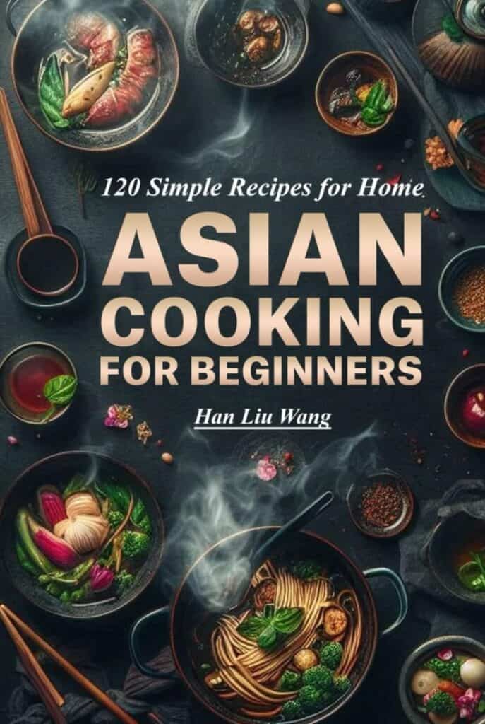 A colorful Asian cooking book cover featuring various dishes, ingredients, and utensils, promoting 120 simple recipes for beginners by Han Liu Wang.