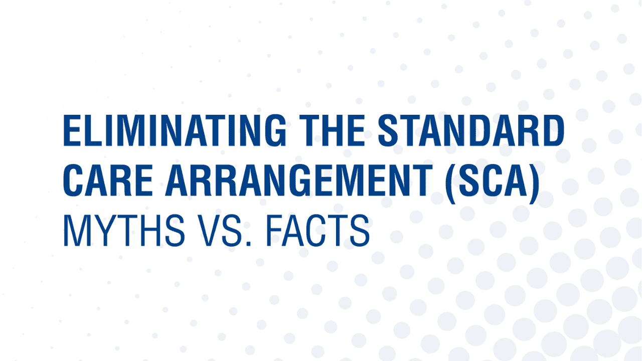 Eliminating the Standard Care Arrangement (SCA): Myths vs. Facts