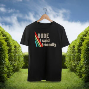Arc Raiders Dude I Said Friendly Shirt