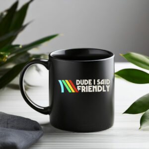 Dude I Said Friendly Quotes Mug