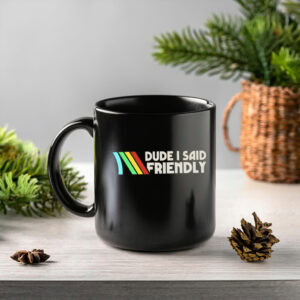 Dude I Said Friendly Quotes Mug