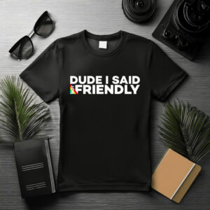 “Dude I Said Not Friendly” Gaming Shirt
