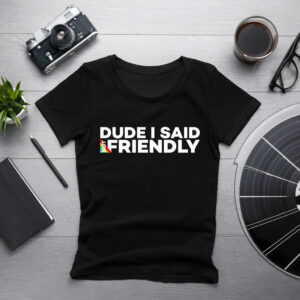 “Dude I Said Not Friendly” Gaming Shirt