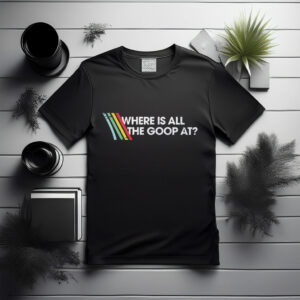 Where Is All The Goop At Shirt
