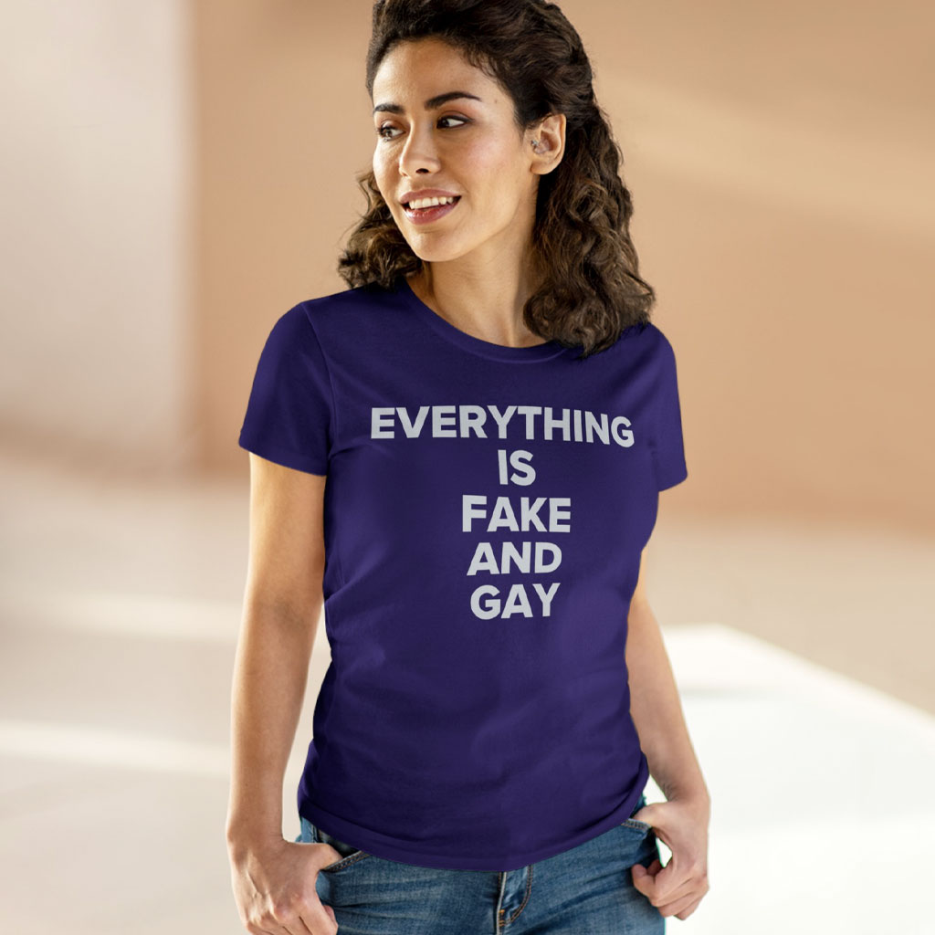 EVERYTHING Is Fake And Gay Women's T-Shirt