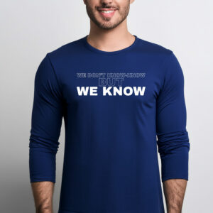 WE DON'T KNOW-KNOW BUT WE KNOW Long Sleeve Shirt