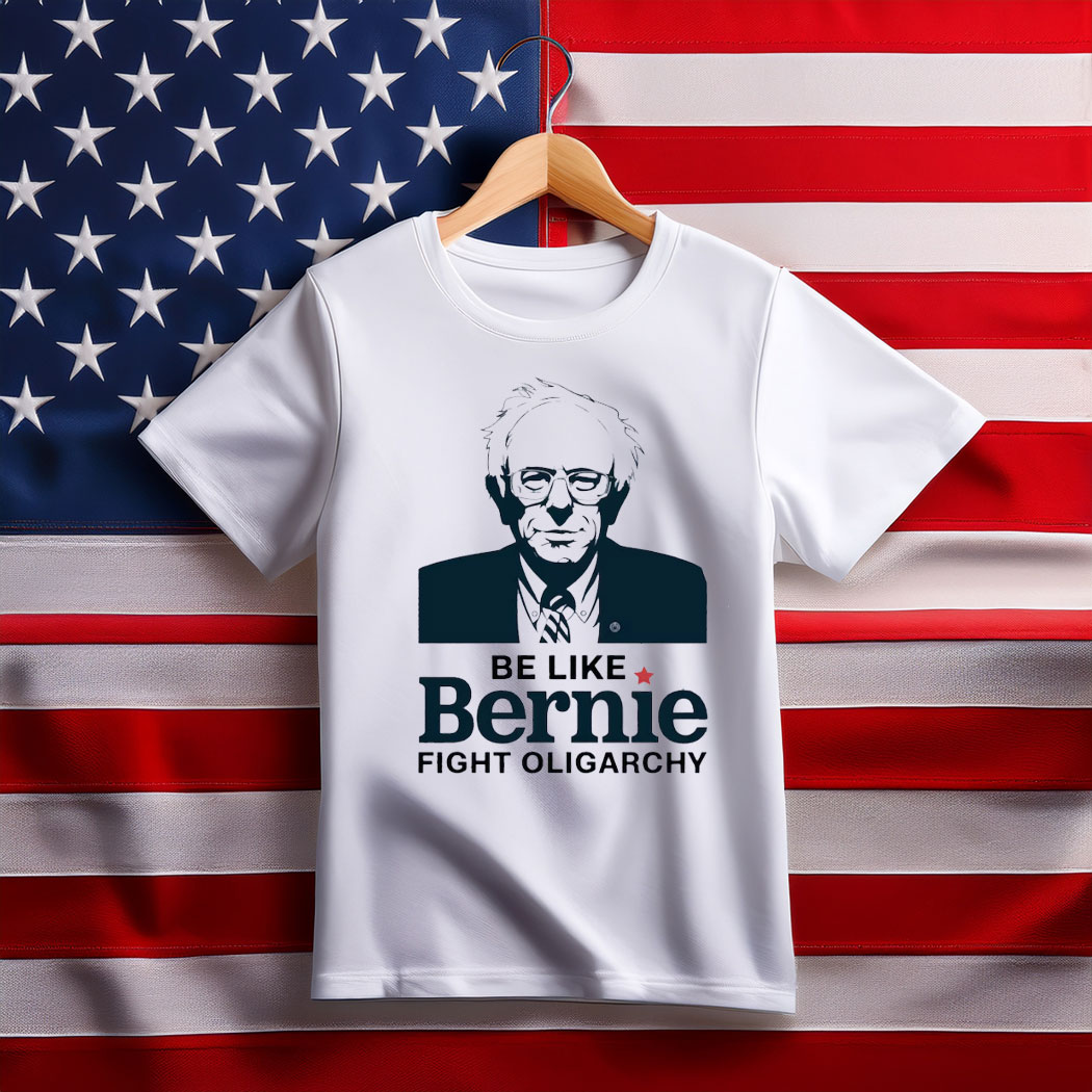 Be Like Bernie Fight Oligarchy Unisex Shirt