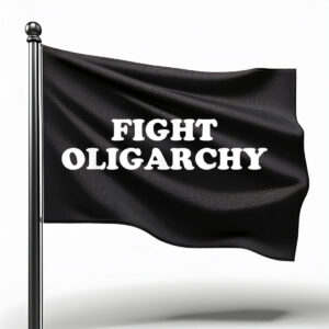 Fight Oligarchy - Stand Against Corporate Greed Activist Flag