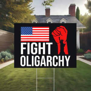 Fight Oligarchy Yard Sign, Anti Trump Sign