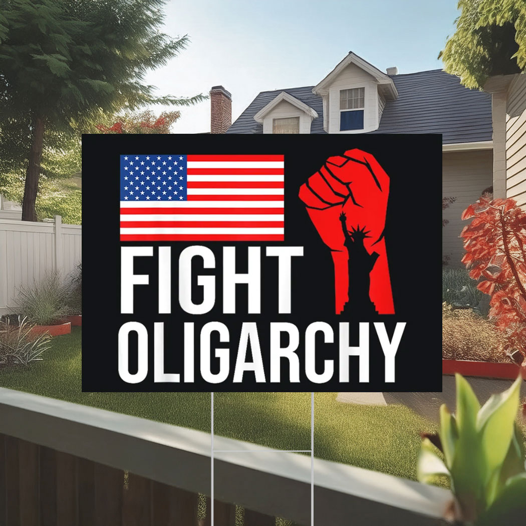 Fight Oligarchy Yard Sign, Anti Trump Sign